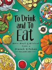 To Drink and to Eat Vol. 2: More Meals and Mischief from a French Kitchen (2) Hardcover