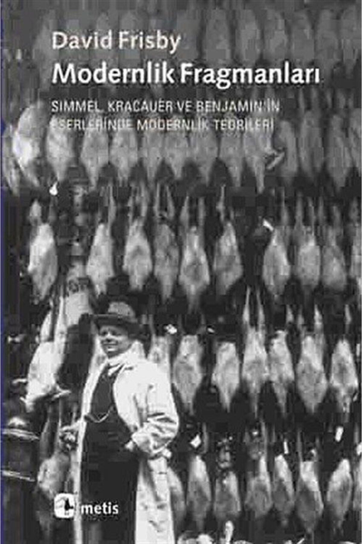 Modernlik Fragmanları & Simmel, Kracauer Ve Benjamin'in Eserlerinde Modernlik Teorileri