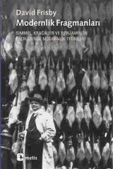 Modernlik Fragmanları & Simmel, Kracauer Ve Benjamin'in Eserlerinde Modernlik Teorileri