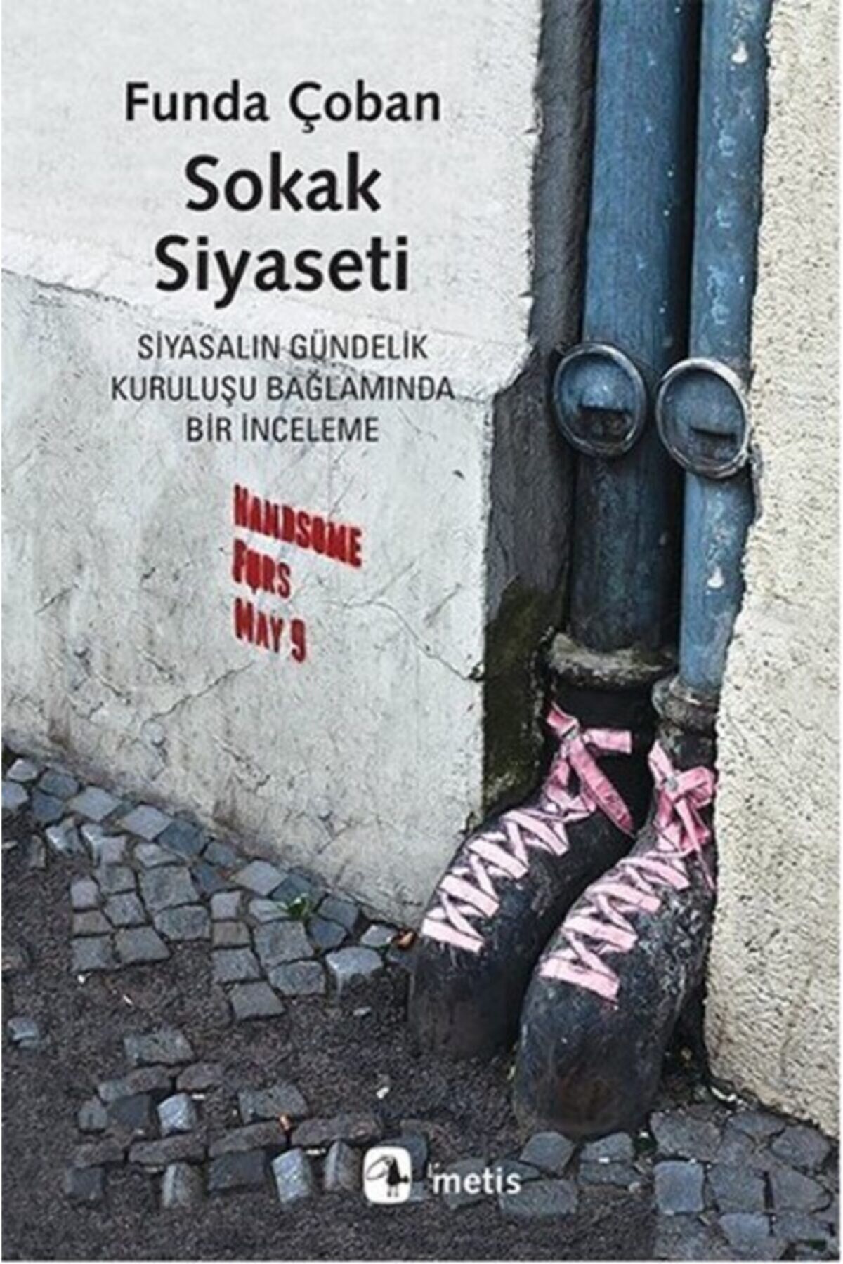 Sokak Siyaseti Siyasalın Gündelik Kuruluşu Bağlamında Bir Inceleme