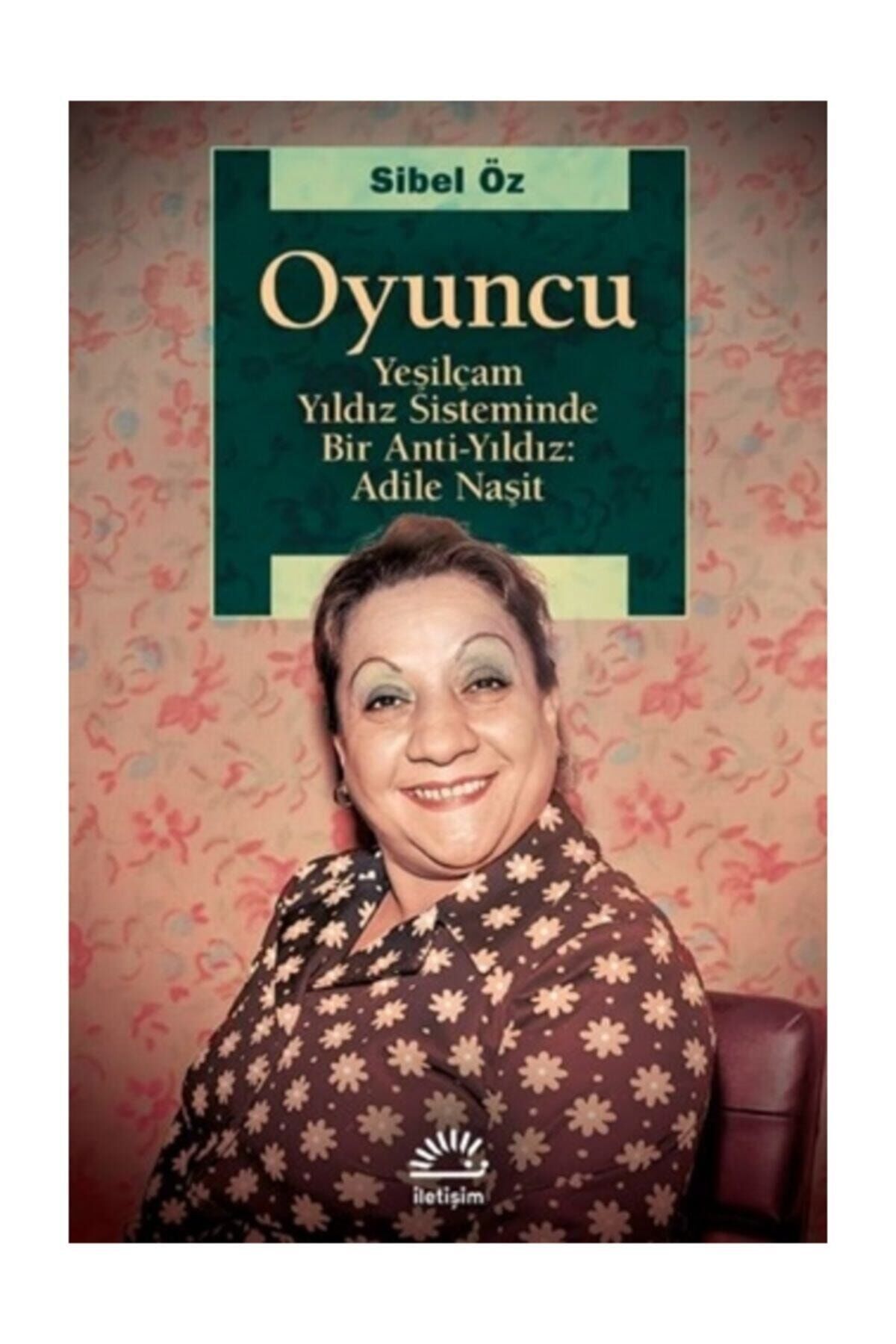 Oyuncu - Yeşilçam Yıldız Sisteminde Bir Anti-yıldız: Adile Naşit - Sibel Öz