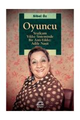 Oyuncu - Yeşilçam Yıldız Sisteminde Bir Anti-yıldız: Adile Naşit - Sibel Öz