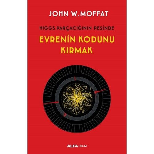 Hıggs Parçacığının Peşinde Evrenin Kodunu Kırmak - John W. Moffat
