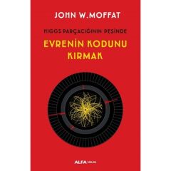 Hıggs Parçacığının Peşinde Evrenin Kodunu Kırmak - John W. Moffat